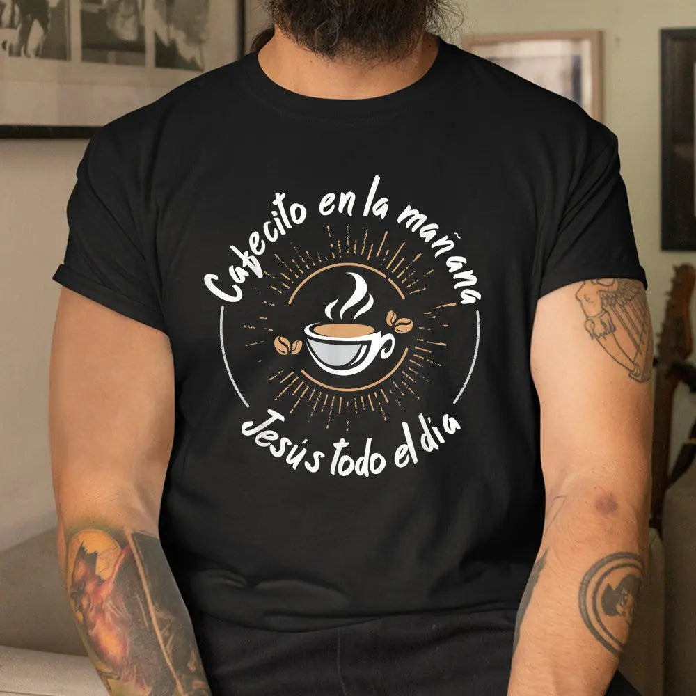 Cafecito el la Manana Jesus Todo El Dia T-Shirt